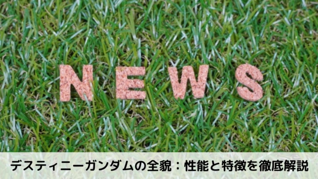 デスティニーガンダムの全貌：性能と特徴を徹底解説