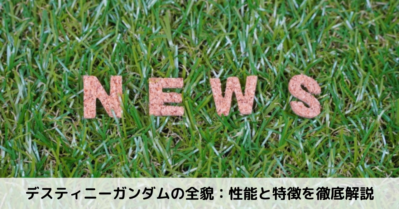 デスティニーガンダムの全貌：性能と特徴を徹底解説