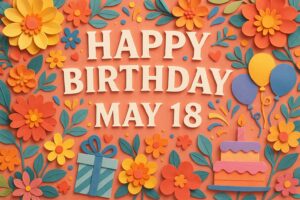 5月18日誕生日の華やかでカラフルなペーパーアートイラスト。たくさんの花、風船、プレゼント、ケーキが細かい色彩で描かれた楽しい誕生日デザイン。